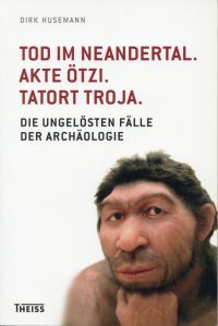 Husemann, Tod im Neandertal. Akte Ötzi. Tatort Troja. (Umschlag)